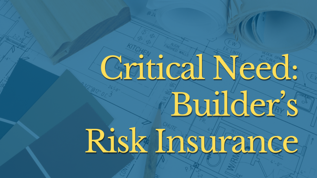 Header Image stating Critical Need for Construction and Renovation: Builder's Risk Insurance with a background of blueprints.